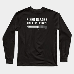 Fixed Blades Are For Fridays Long Sleeve T-Shirt